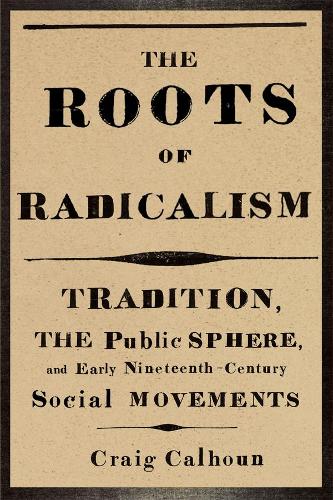 Бумажная книга «The Roots of Radicalism: Tradition, the Public Sphere, and Early Nineteenth-Century Social Movements», автор Крэйг Калхун - фото №1