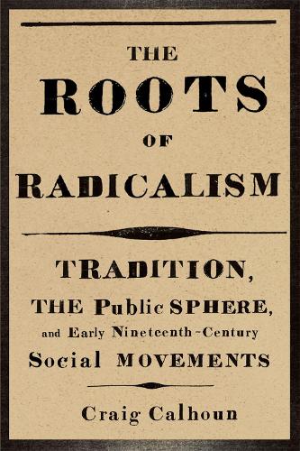 Бумажная книга «The Roots of Radicalism: Tradition, the Public Sphere, and Early Nineteenth-Century Social Movements», автор Крэйг Калхун - фото №1