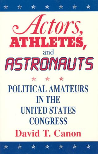 Бумажная книга «Actors, Athletes, and Astronauts: Political Amateurs in the United States Congress», автор Дэвид Т Кэнон - фото №1