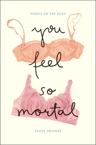 Бумажная книга «You Feel So Mortal: Essays on the Body», автор Пегги Шиннер - фото №1