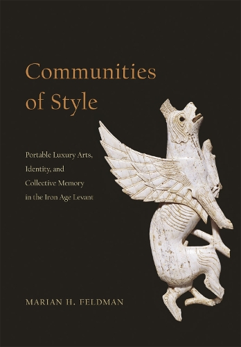 Бумажная книга «Communities of Style: Portable Luxury Arts, Identity, and Collective Memory in the Iron Age Levant», автор Мэриан Х. Фельдман - фото №1