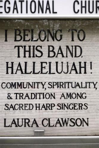 Бумажная книга «I Belong to This Band, Hallelujah!: Community, Spirituality, and Tradition among Sacred Harp Singers», автор Лаура Клоусон - фото №1