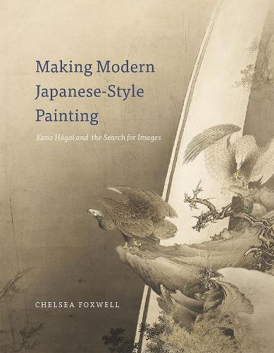 Паперова книга «Making Modern Japanese-Style Painting: Kano Hogai and the Search for Images», автор Челсі Фоксвелл - фото №1