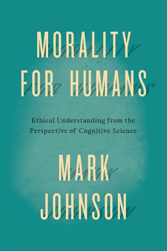 Паперова книга «Morality for Humans: Ethical Understanding from the Perspective of Cognitive Science», автор Марк Джонсон - фото №1