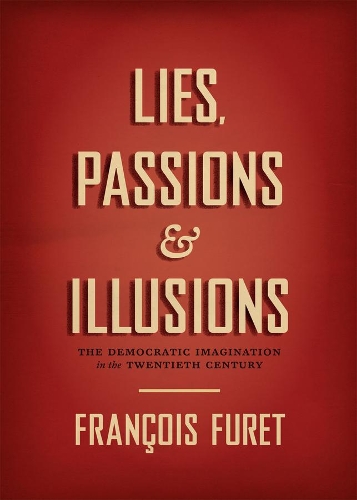 Бумажная книга «Lies, Passions, and Illusions: The Democratic Imagination in the Twentieth Century», автор Франсуа Фуре - фото №1