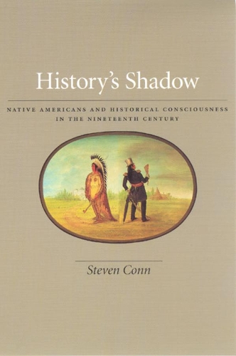 Бумажная книга «History's Shadow: Native Americans and Historical Consciousness in the Nineteenth Century», автор Стивен Конн - фото №1