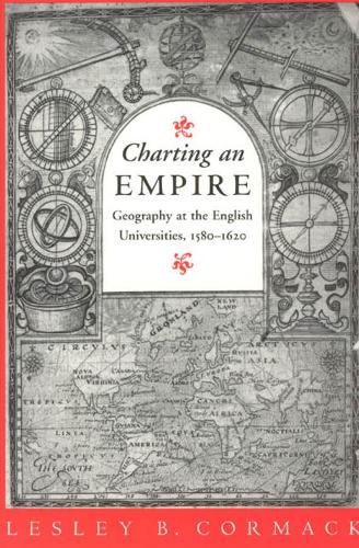 Бумажная книга «Charting an Empire: Geography at the English Universities 1580-1620», автор Лесли Б. Кормак - фото №1
