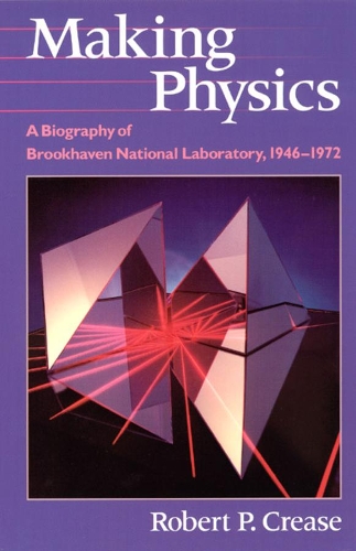 Бумажная книга «Making Physics: A Biography of Brookhaven National Laboratory, 1946-1972», автор Роберт П. Криз - фото №1