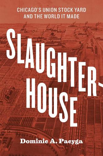 Паперова книга «Slaughterhouse: Chicago's Union Stock Yard and the World It Made», автор Домінік А. Пацига - фото №1