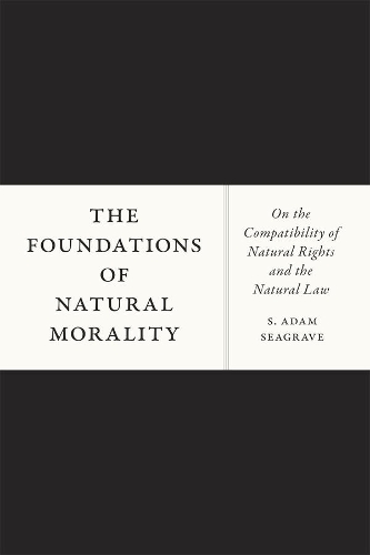 Бумажная книга «The Foundations of Natural Morality: On the Compatibility of Natural Rights and the Natural Law», автор С. Адам Сигрейв - фото №1