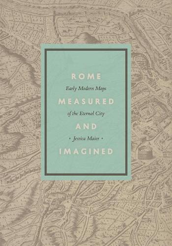 Бумажная книга «Rome Measured and Imagined: Early Modern Maps of the Eternal City», автор Джессика Майер - фото №1
