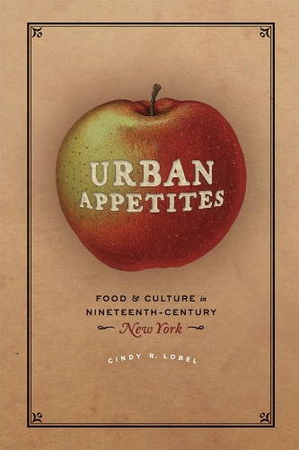 Бумажная книга «Urban Appetites: Food and Culture in Nineteenth-Century New York», автор Синди Р. Лобель - фото №1