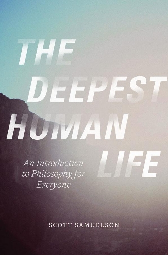 Бумажная книга «The Deepest Human Life: An Introduction to Philosophy for Everyone», автор Скотт Самуэльсон - фото №1
