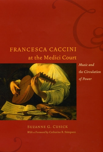 Бумажная книга «Francesca Caccini at the Medici Court: Music and the Circulation of Power», автор Сюзанна Г. Кьюсик - фото №1