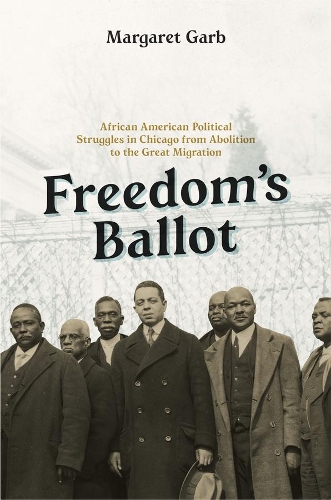 Бумажная книга «Freedom's Ballot: African American Political Struggles in Chicago from Abolition to the Great Migration», автор Маргарет Гарб - фото №1