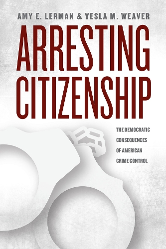 Бумажная книга «Arresting Citizenship: The Democratic Consequences of American Crime Control», авторов Эми Э. Лерман, Весла М. Уивер - фото №1