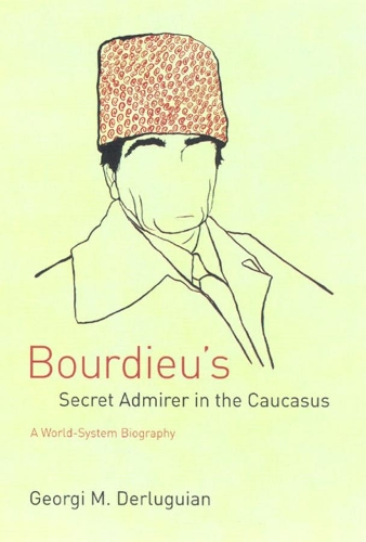 Бумажная книга «Bourdieu's Secret Admirer in the Caucasus: A World-System Biography», автор Георгий М. Дерлугьян - фото №1