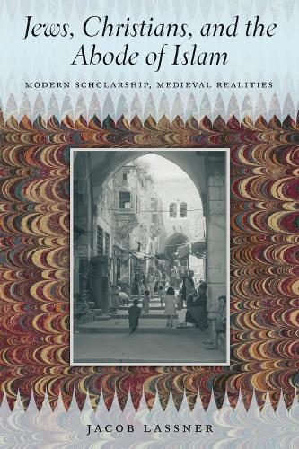 Бумажная книга «Jews, Christians, and the Abode of Islam: Modern Scholarship, Medieval Realities», автор Джейкоб Ласснер - фото №1