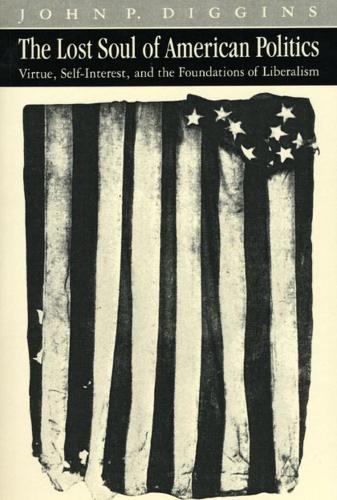 Бумажная книга «The Lost Soul of American Politics: Virtue, Self-Interest, and the Foundations of Liberalism», автор Джон Патрик Диггинс - фото №1
