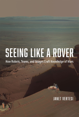 [object Object] «Seeing Like a Rover: How Robots, Teams, and Images Craft Knowledge of Mars», автор Джанет Вертесі - фото №1
