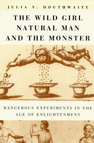 Paper book «The Wild Girl, Natural Man, and the Monster: Dangerous Experiments in the Age of Enlightenment», author Julia V. Douthwaite - фото №1