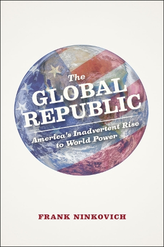 Бумажная книга «The Global Republic: America's Inadvertent Rise to World Power», автор Франк Нинкович - фото №1