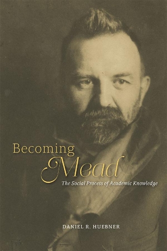 Бумажная книга «Becoming Mead: The Social Process of Academic Knowledge», автор Даниэль Р. Хюбнер - фото №1