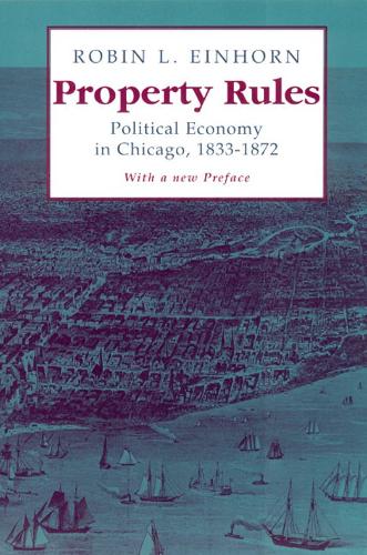 Бумажная книга «Property Rules: Political Economy in Chicago, 1833-1872», автор Робин Л. Эйнхорн - фото №1