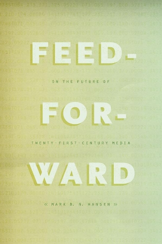 Паперова книга «Feed-Forward: On the Future of Twenty-First-Century Media», автор Марк Б. Н. Хансен - фото №1