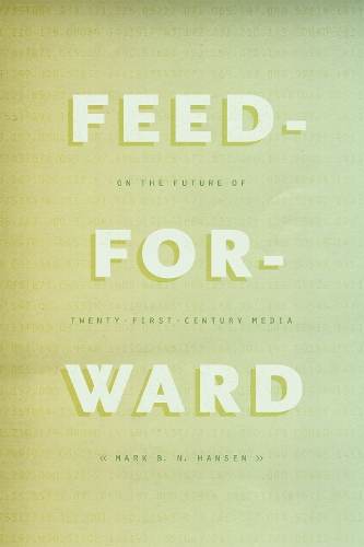 Бумажная книга «Feed-Forward: On the Future of Twenty-First-Century Media», автор Марк Б. Н. Хансен - фото №1