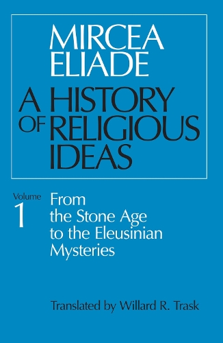 Бумажная книга «A History of Religious Ideas, Volume 1: From the Stone Age to the Eleusinian Mysteries», автор Мирча Элиаде - фото №1