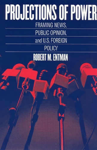 Бумажная книга «Projections of Power: Framing News, Public Opinion, and U.S. Foreign Policy», автор Роберт М. Энтман - фото №1