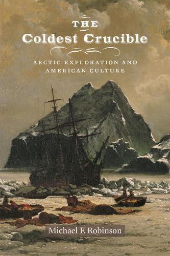 Паперова книга «The Coldest Crucible: Arctic Exploration and American Culture», автор Майкл Ф. Робінсон - фото №1