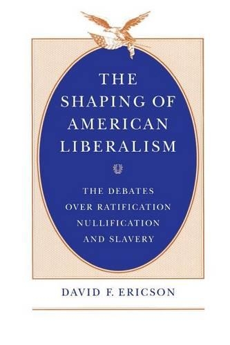 Бумажная книга «The Shaping of American Liberalism: The Debates over Ratification, Nullification, and Slavery», автор Дэвид Ф. Эриксон - фото №1