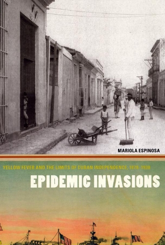 Бумажная книга «Epidemic Invasions: Yellow Fever and the Limits of Cuban Independence, 1878-1930», автор Мариола Эспиноса - фото №1