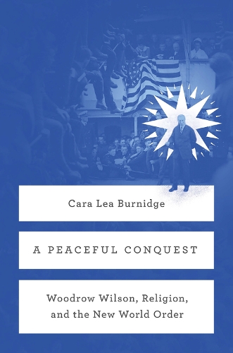 Паперова книга «A Peaceful Conquest: Woodrow Wilson, Religion, and the New World Order», автор Кара Ліа Бернідж - фото №1