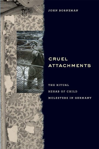 Бумажная книга «Cruel Attachments: The Ritual Rehab of Child Molesters in Germany», автор Джон Борнеман - фото №1