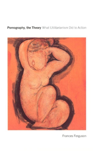 Бумажная книга «Pornography, the Theory: What Utilitarianism Did to Action», автор Фрэнсис Фергюсон - фото №1