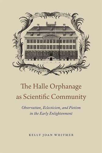 Бумажная книга «The Halle Orphanage as Scientific Community: Observation, Eclecticism, and Pietism in the Early Enlightenment», автор Келли Джоан Уитмер - фото №1