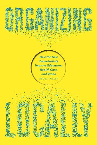 Бумажная книга «Organizing Locally: How the New Decentralists Improve Education, Health Care, and Trade», автор Брюс Фуллер - фото №1