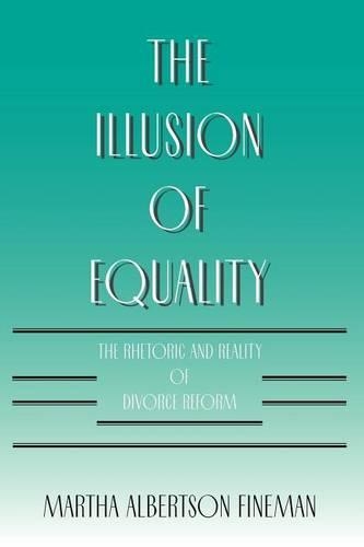 Бумажная книга «The Illusion of Equality: The Rhetoric and Reality of Divorce Reform», автор Марта Альбертсон Файнмен - фото №1