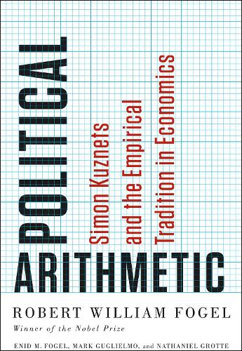 Бумажная книга «Political Arithmetic: Simon Kuznets and the Empirical Tradition in Economics», авторов Энид М. Фогель, Марк Гульельмо, Натаниэль Гротте, Роберт Уильям Фогель - фото №1