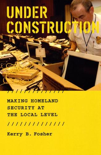 Паперова книга «Under Construction: Making Homeland Security at the Local Level», автор Керрі Б. Фошер - фото №1