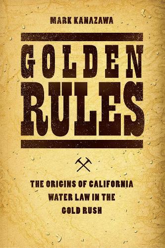 Бумажная книга «Golden Rules: The Origins of California Water Law in the Gold Rush», автор Марк Каназава - фото №1