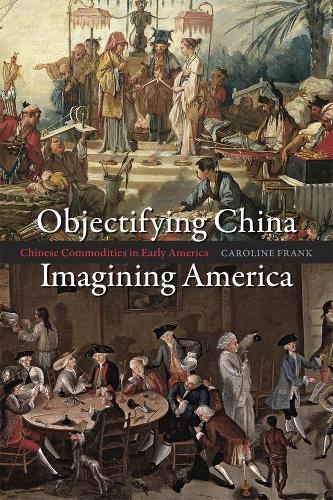 Бумажная книга «Objectifying China, Imagining America: Chinese Commodities in Early America», автор Кэролайн Фрэнк - фото №1