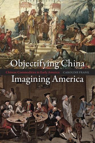 Бумажная книга «Objectifying China, Imagining America: Chinese Commodities in Early America», автор Кэролайн Фрэнк - фото №1