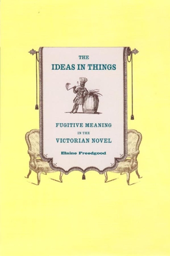 Бумажная книга «The Ideas in Things: Fugitive Meaning in the Victorian Novel», автор Элейн Фридгуд - фото №1