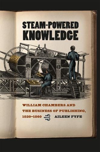 Бумажная книга «Steam-Powered Knowledge: William Chambers and the Business of Publishing, 1820-1860», автор Эйлин Файф - фото №1