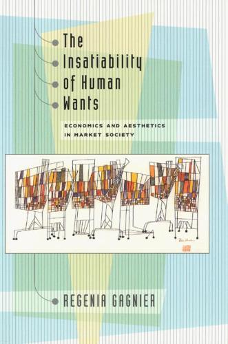 Бумажная книга «The Insatiability of Human Wants: Economics and Aesthetics in Market Society», автор Регения Ганье - фото №1