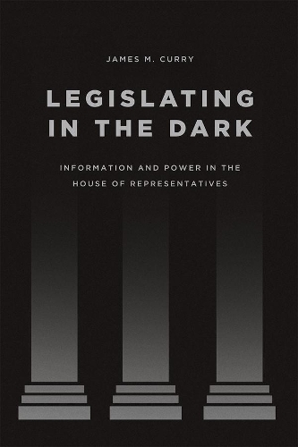 [object Object] «Legislating in the Dark: Information and Power in the House of Representatives», автор Джеймс М. Карри - фото №1